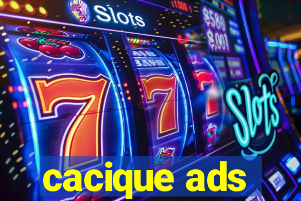 cacique ads